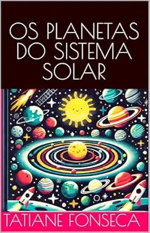OS PLANETAS DO SISTEMA SOLAR (CIÊNCIAS PARA CRIANÇAS) - Tatiane Fonseca OS PLANETAS DO SISTEMA SOLAR (CIÊNCIAS PARA CRIANÇAS) - Tatiane Fonseca