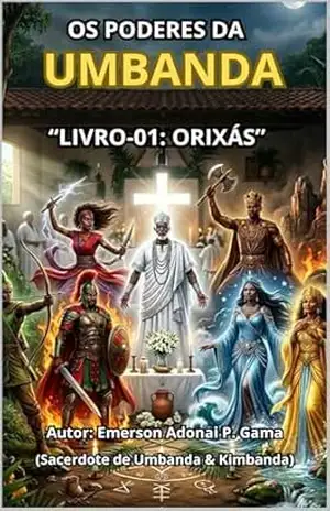OS PODERES DA UMBANDA: LIVRO–01: ORIXÁS – Emerson Adonai Pereira OS PODERES DA UMBANDA: LIVRO–01: ORIXÁS – Emerson Adonai Pereira