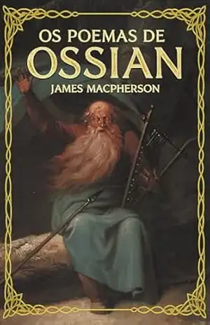 Os Poemas de Ossian – James Macpherson Os Poemas de Ossian – James Macpherson