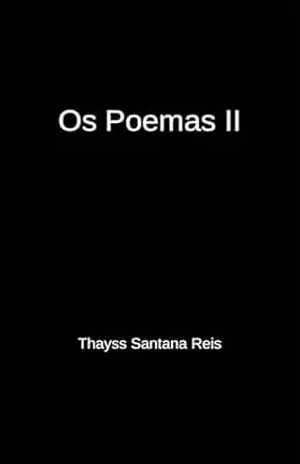 Os Poemas II – Thayss Santana Reis