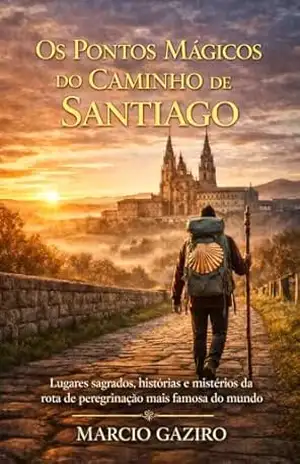 Os Pontos Mágicos do Caminho de Santiago: Lugares sagrados, histórias e mistérios da rota de peregrinação mais famosa do mundo – MARCIO GAZIRO Os Pontos Mágicos do Caminho de Santiago: Lugares sagrados, histórias e mistérios da rota de peregrinação mais famosa do mundo – MARCIO GAZIRO