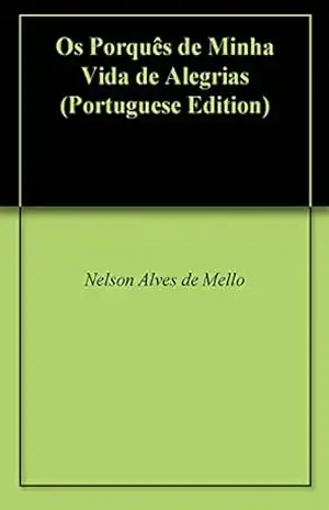 Os Porquês de Minha Vida de Alegrias – Nelson Alves de Mello Os Porquês de Minha Vida de Alegrias – Nelson Alves de Mello