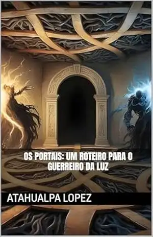 OS PORTAIS: Um Roteiro para o Guerreiro da Luz – Atahualpa Lopez