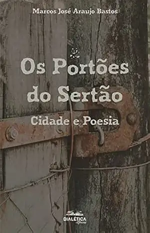 Os Portões do Sertão: Cidade e Poesia – Marcos José Araujo Bastos Os Portões do Sertão: Cidade e Poesia – Marcos José Araujo Bastos