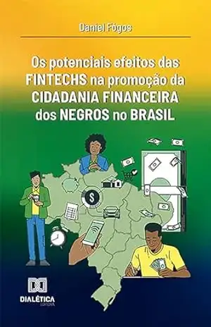 Os potenciais efeitos das fintechs na promoção da cidadania financeira dos negros no Brasil – Daniel Garrido Fógos Júnior Os potenciais efeitos das fintechs na promoção da cidadania financeira dos negros no Brasil – Daniel Garrido Fógos Júnior