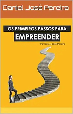 Os primeiros passos para empreender – Daniel José Pereira Os primeiros passos para empreender – Daniel José Pereira