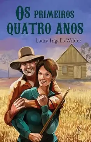 Os primeiros quatro anos (Os pioneiros americanos Livro 9) – Laura Ingalls Wilder