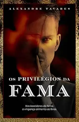 Os Privilégios da Fama: No backstage da fama, a vingança alimenta as feras. – Alexandre Tavares Os Privilégios da Fama: No backstage da fama, a vingança alimenta as feras. – Alexandre Tavares