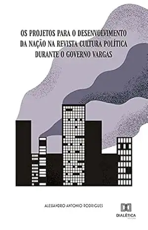 Os projetos para o desenvolvimento da Nação na Revista Cultura Política durante o governo Vargas – Alessandro Antonio Rodrigues