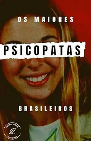 Os Psicopatas Brasileiros: Conheça os Maiores Serial Killers do Brasil – Editora Mentes Curiosas