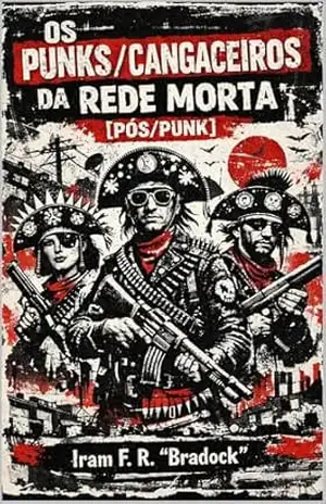 OS PUNK/CANGACEIROS DA REDE MORTA: Habitam nas Ruínas de Caruaras/3.0 (Pós/Punk) – Iram F. R. “Bradock”