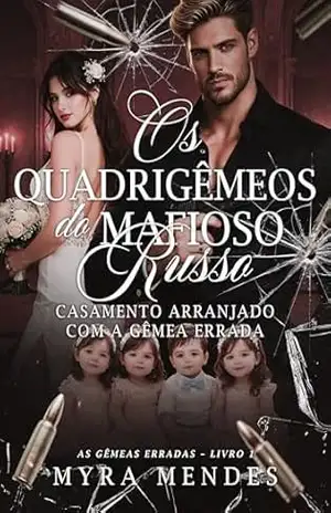 Os Quadrigêmeos do Mafioso Russo: Casamento Arranjado com a Gêmea Errada (As Gêmeas Erradas – Livro 1) – Myra Mendes Os Quadrigêmeos do Mafioso Russo: Casamento Arranjado com a Gêmea Errada (As Gêmeas Erradas – Livro 1) – Myra Mendes