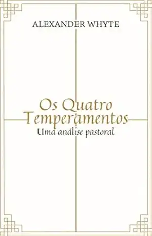 Os Quatro Temperamentos: Uma análise pastoral - Alexander Whyte Os Quatro Temperamentos: Uma análise pastoral - Alexander Whyte