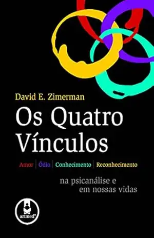 Os Quatro Vínculos: Amor, Ódio, Conhecimento e Reconhecimento na Psicanálise e em Nossas Vidas – David E. Zimerman