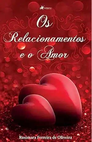 Os relacionamentos e o Amor – Rosimara Ferreira de Oliveira