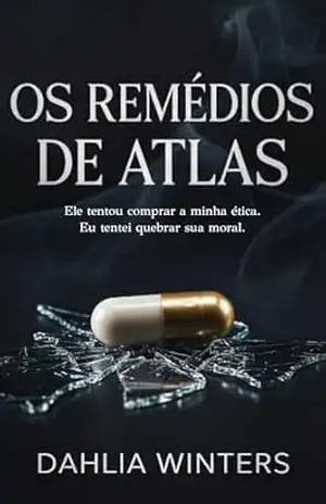 OS REMÉDIOS DE ATLAS: Ele tentou comprar a minha ética. Eu tentei quebrar a sua moral. – DAHLIA WINTERS OS REMÉDIOS DE ATLAS: Ele tentou comprar a minha ética. Eu tentei quebrar a sua moral. – DAHLIA WINTERS