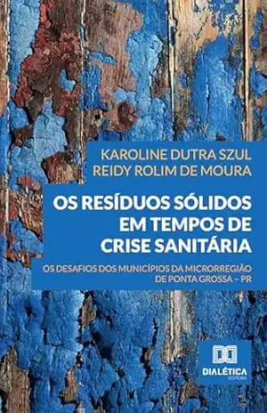 Capa do livro Os Resíduos Sólidos em Tempos de Crise Sanitária: os desafios dos municípios da microrregião de Ponta Grossa – PR - Karoline Dutra Szul