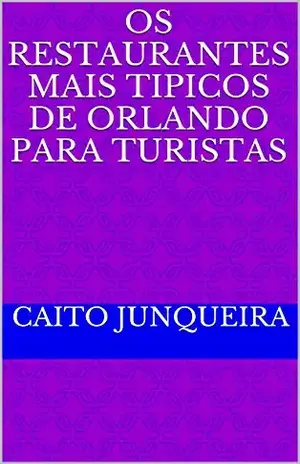 Os Restaurantes Mais Tipicos de Orlando para Turistas: Nova Versão com atualizações (Viagem Fácil Livro 1) – Caito Junqueira
