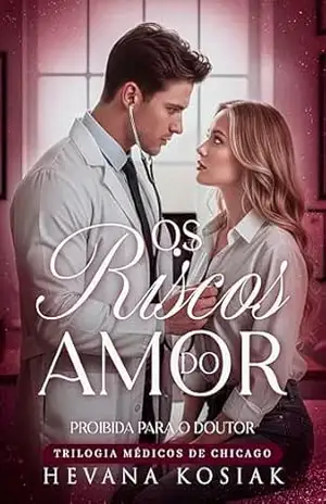 OS RISCOS DO AMOR: PROIBIDA PARA O DOUTOR – TRILOGIA MÉDICOS DE CHICAGO – HEVANA KOSIAK