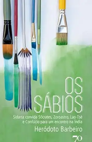 Os Sábios: Sidarta convida Sócrates, Zoroastro, Lao–Tsé e Confúcio para um encontro na Índia – Heródoto Barbeiro