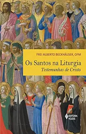Os santos na liturgia: Testemunhas de Cristo – Alberto Beckhäuser Os santos na liturgia: Testemunhas de Cristo – Alberto Beckhäuser