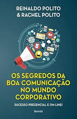 Os Segredos da Boa Comunicação no Mundo Corporativo – 1ª Edição 2021 – Reinaldo Polito