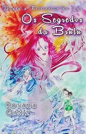 Os Segredos da Brulu: A Feiticeira da Lua (Brulu, a Feiticeira da Lua Livro 1) – Rosana Ortiz