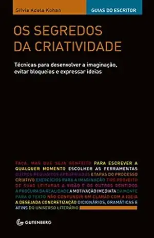 Os segredos da criatividade: Técnicas para desenvolver a imaginação, evitar bloqueios e expressar ideias – Silvia Adela Kohan