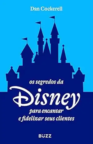 Capa do livro Os segredos da Disney para encantar e fidelizar seus clientes - Dan Cockerell