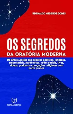 Capa do livro OS SEGREDOS DA ORATÓRIA MODERNA: Da Grécia Antiga aos debates políticos, jurídicos, empresariais, acadêmicos, redes sociais, lives, vídeos, podcasts e pregações religiosas com parte prática - Reginaldo  Medeiros Gomes