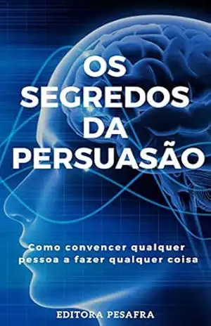 Capa do livro Os Segredos da Persuasão: Como convencer qualquer pessoa a fazer qualquer coisa - Editora PESAFRA