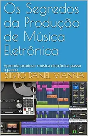 Capa do livro Os Segredos da Produção de Música Eletrônica: Aprenda produzir música eletrônica passo a passo - Silvio Daniel Vianna