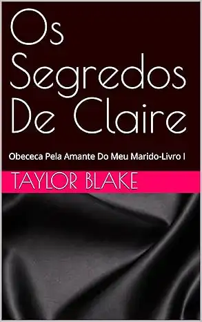 Baixar Os Segredos De Claire: Obececada Pela Amante Do Meu Marido–Livro I pdf, epub, mobi, eBook