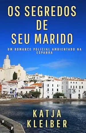Capa do livro Os segredos de seu marido: Um romance policial ambientado na Espanha (Romances policiais da Catalunha: suspense sob o sol do sul Livro 1) - Katja Kleiber