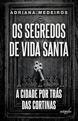 Os segredos de Vida Santa: a cidade por trás das cortinas – Adriana Medeiros Os segredos de Vida Santa: a cidade por trás das cortinas – Adriana Medeiros