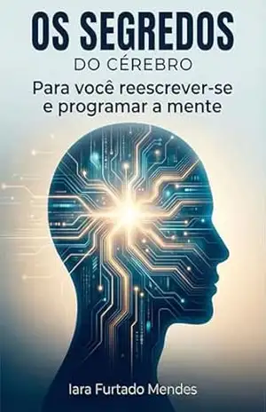 Capa do livro Os segredos do cérebro: Para você reescrever–se e programar a mente - Iara Furtado Mendes