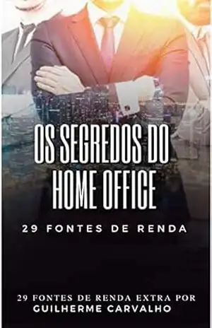 Os Segredos do Home Office – 29 Fontes de Renda – Guilherme Carvalho