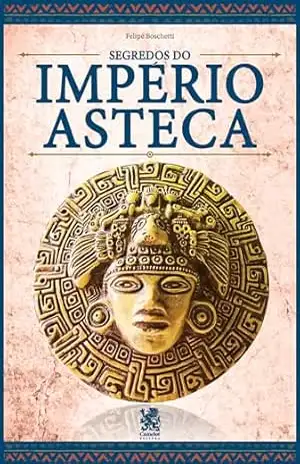 Capa do livro Os Segredos do Império Asteca - Felipe Boschetti