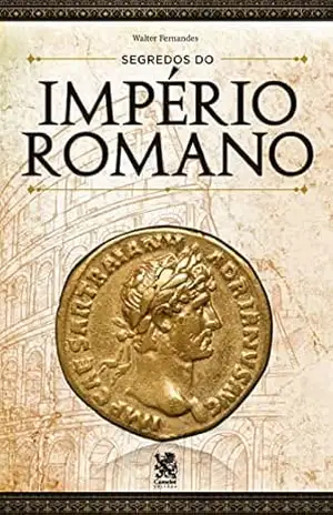 Os Segredos do Império Romano - Walter Fernandes Os Segredos do Império Romano - Walter Fernandes