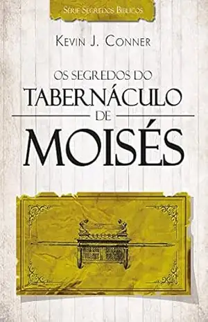 Os Segredos do Tabernáculo de Moisés – Kevin J. Conner
