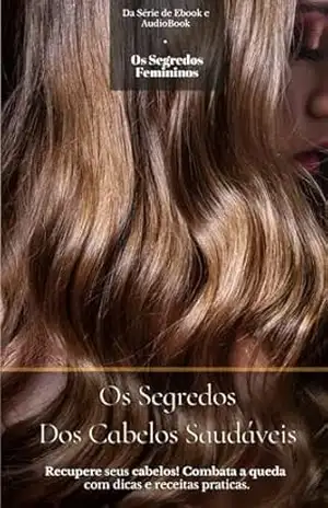 Os Segredos Dos Cabelos Saudáveis: Recupere seus cabelos! Combata a queda com dicas e receitas praticas. – Leandro Santos