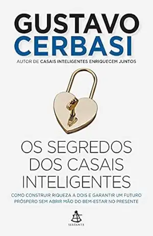 Os segredos dos casais inteligentes: Como construir a riqueza a dois e garantir um futuro próspero sem abrir mão do bem–estar no presente – Gustavo Cerbasi
