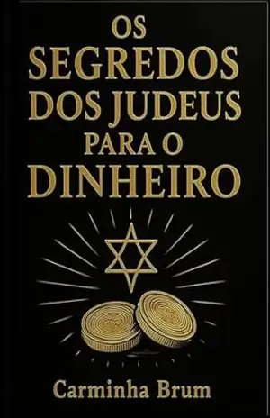 Os Segredos dos Judeus para o Dinheiro: Sabedoria Milenar de Criação e Multiplicação de Dinheiro na Era Digital com IA – CARMINHA BRUM
