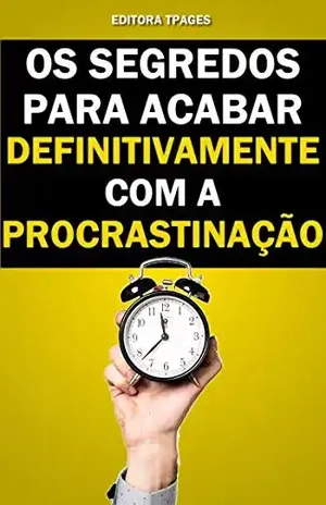 Capa do livro OS SEGREDOS PARA ACABAR DEFINITIVAMENTE COM A PROCRASTINAÇÃO: 17 Dicas Testadas e Aprovadas - Editora TPages