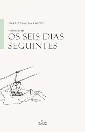 Os Seis Dias Seguintes: Crónicas do Céu – João César das Neves