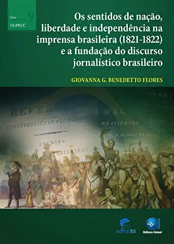 Baixar Os sentidos de nação, liberdade e independência na imprensa brasileira (1821–1822) e a fundação do discurso jornalístico brasileiro (NUPECC) pdf, epub, mobi, eBook
