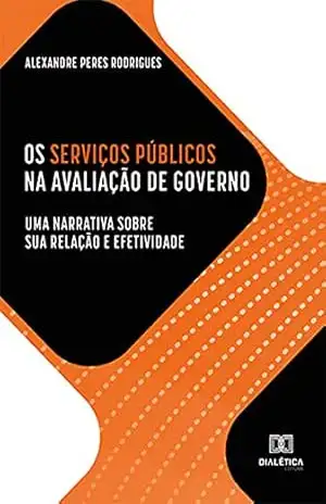 Os Serviços Públicos na avaliação de governo: uma narrativa sobre sua relação e efetividade – Alexandre Peres Rodrigues