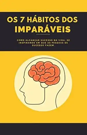 Os Sete Hábitos dos Imparáveis: Como alcançar o sucesso se inspirando em que pessoas de sucesso fazem. – Juliana Ferreira