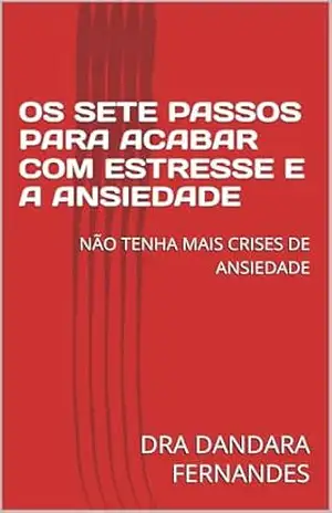 Capa do livro OS SETE PASSOS PARA ACABAR COM ESTRESSE E A ANSIEDADE: NÃO TENHA MAIS CRISES DE ANSIEDADE - DRA DANDARA  FERNANDES