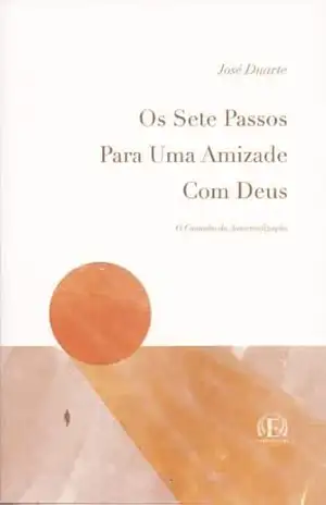 Os Sete Passos Para Uma Amizade Com Deus: O Caminho da Autorrealização – José Duarte